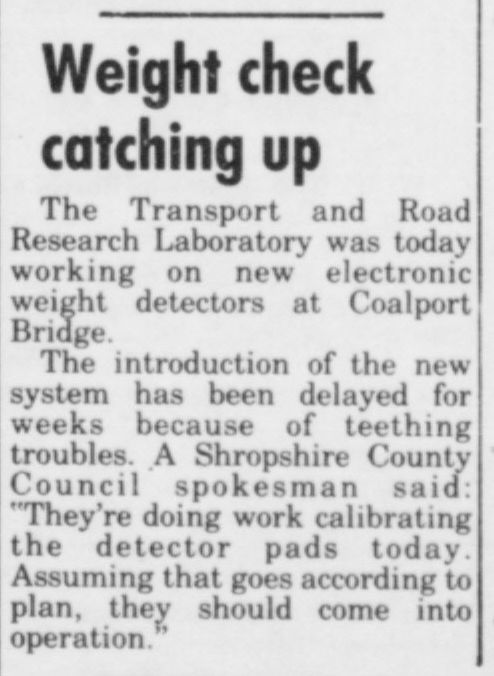 “Weight check catching up” reads this Shropshire Star report from 30 March 1983, describing electronic weight detectors being calibrated at Coalport. Look at the detail behind the headline: the Transport and Road Research Laboratory chose this bridge to install the country's first system of its kind here.